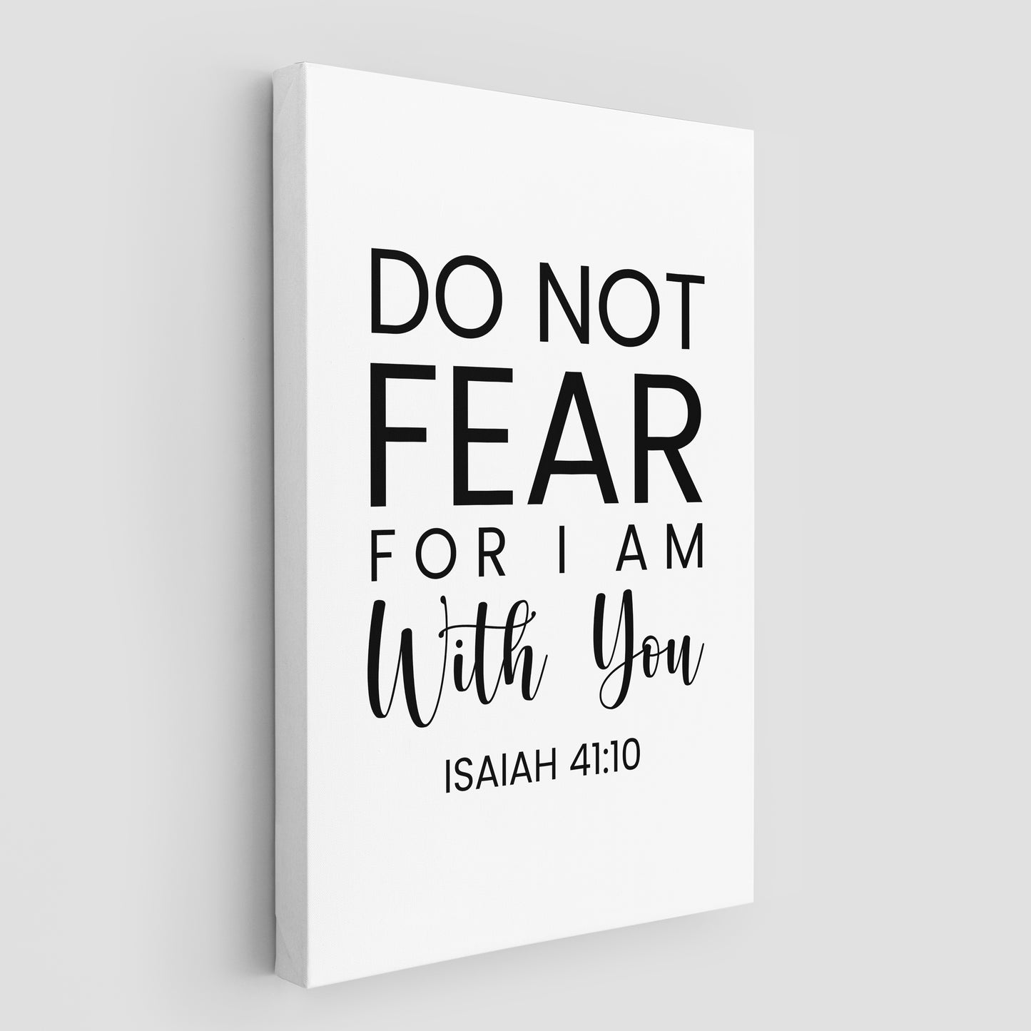Isaiah 41:10  Do not Fear for I am with you