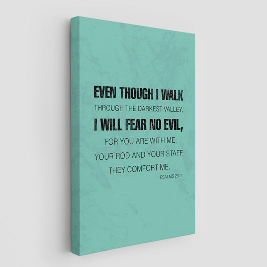 Psalms 23:4 - Even though I walk through the darkest valley