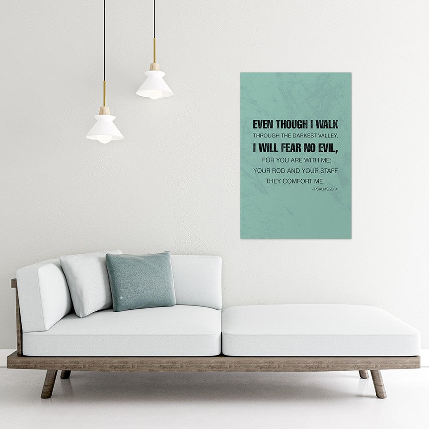 Psalms 23:4 - Even though I walk through the darkest valley