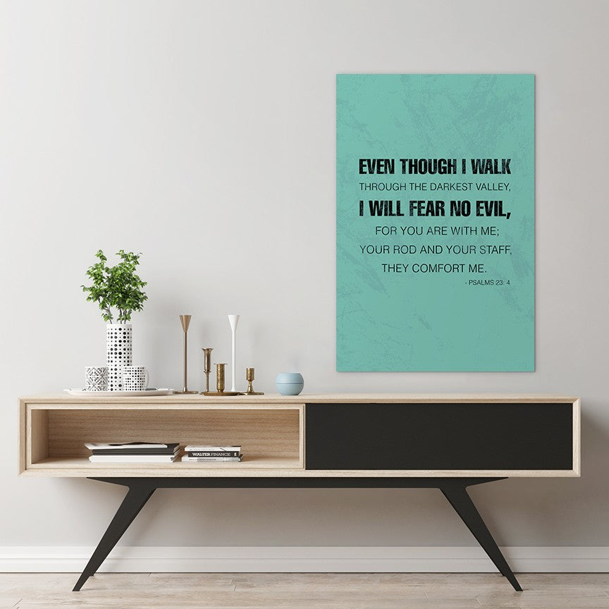 Psalms 23:4 - Even though I walk through the darkest valley