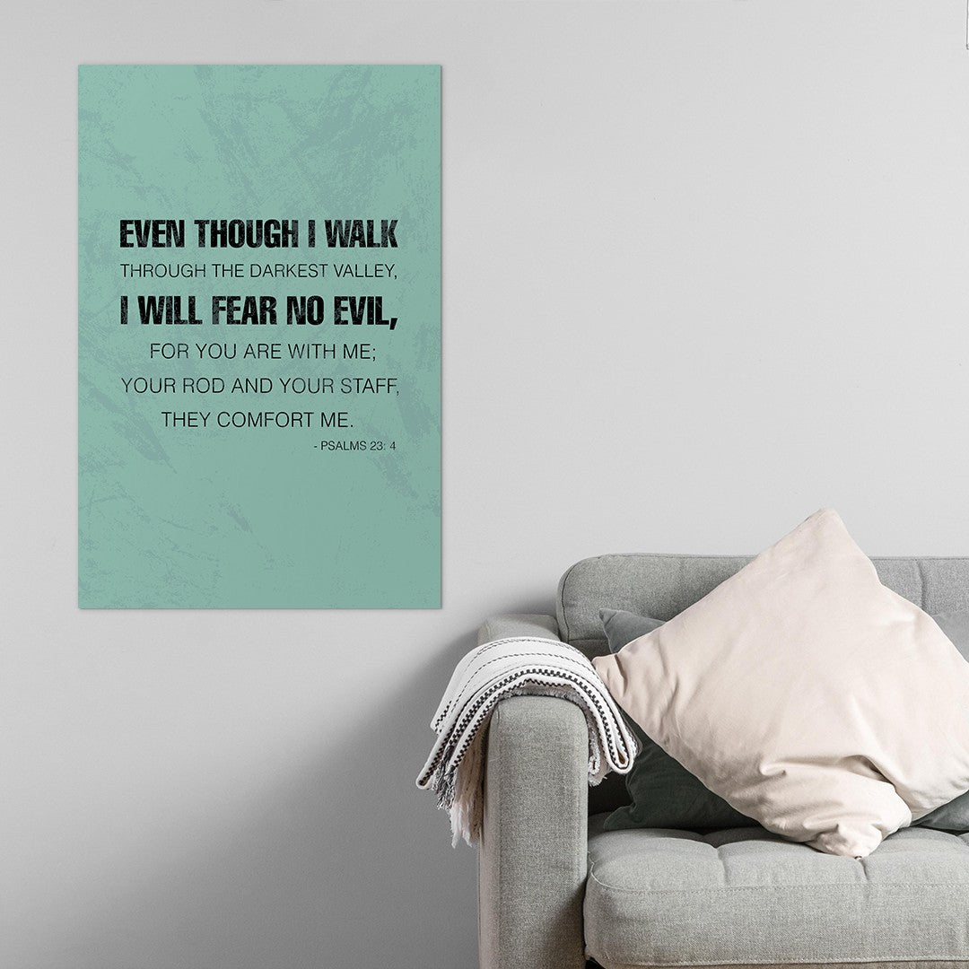 Psalms 23:4 - Even though I walk through the darkest valley