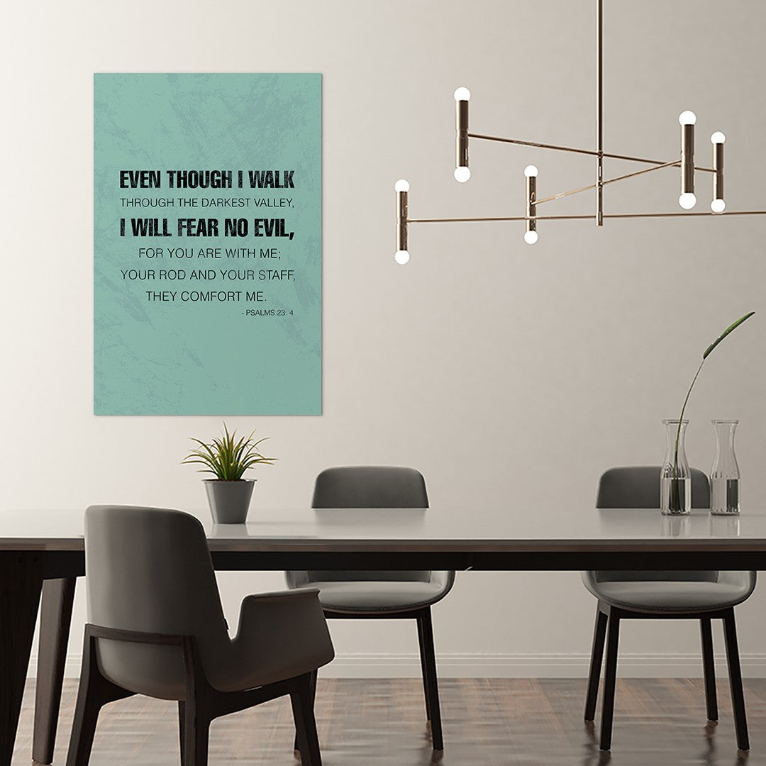 Psalms 23:4 - Even though I walk through the darkest valley