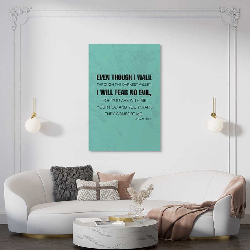 Psalms 23:4 - Even though I walk through the darkest valley