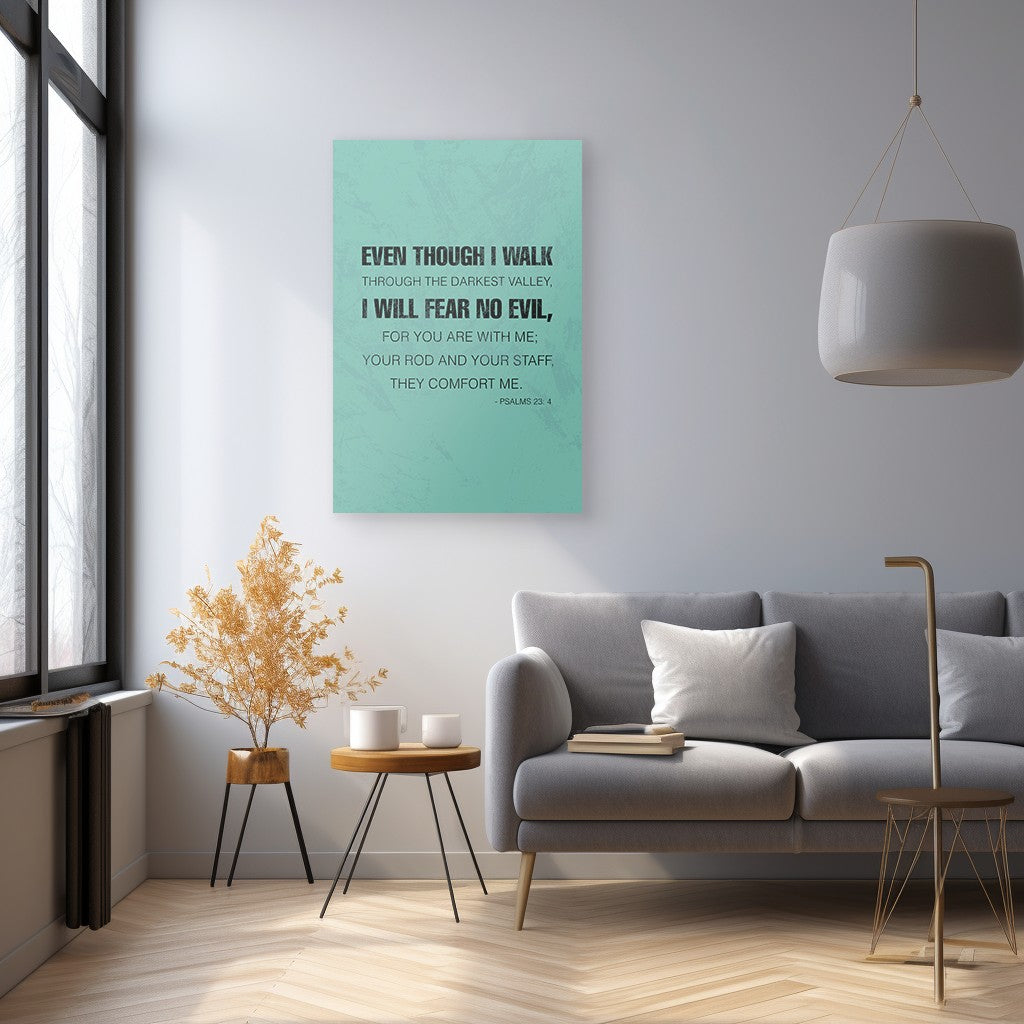 Psalms 23:4 - Even though I walk through the darkest valley