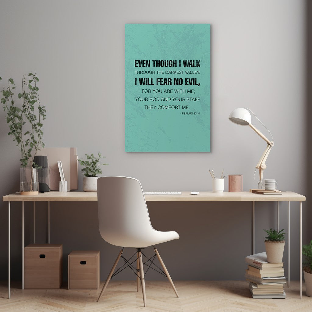 Psalms 23:4 - Even though I walk through the darkest valley