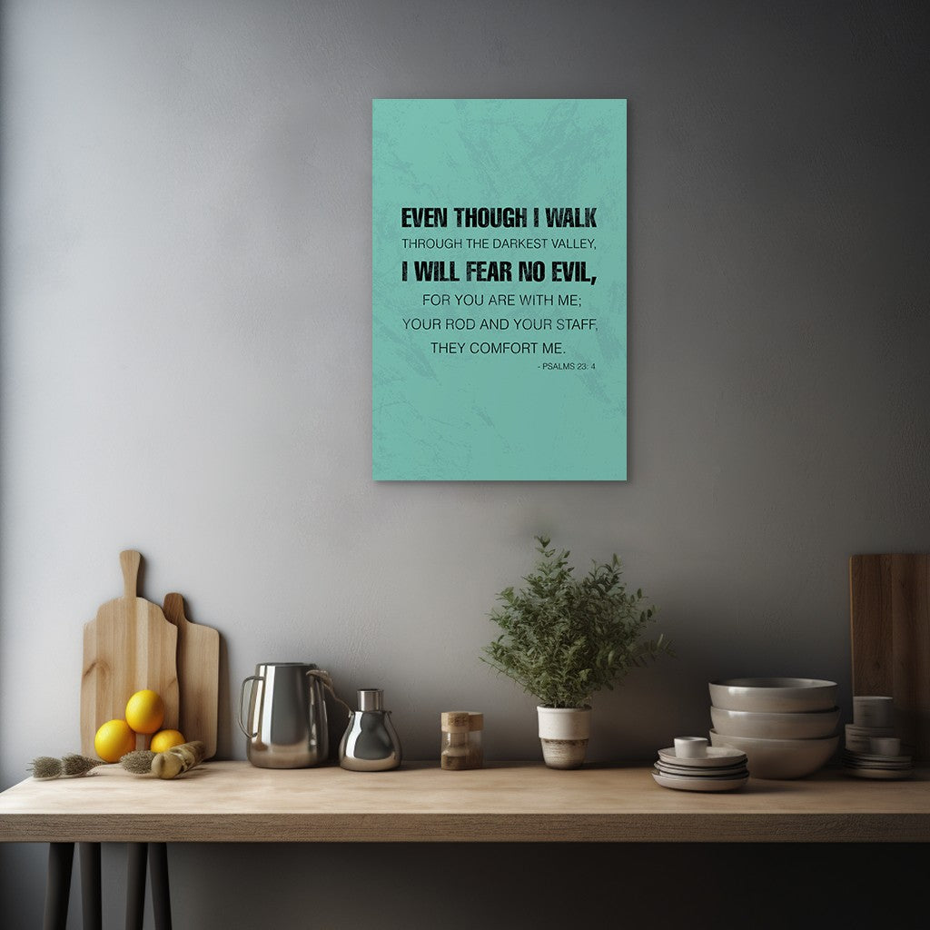 Psalms 23:4 - Even though I walk through the darkest valley