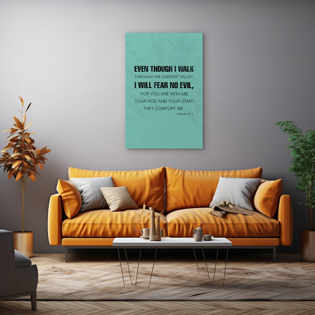 Psalms 23:4 - Even though I walk through the darkest valley