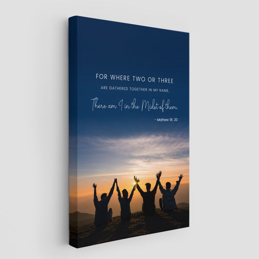 Matthew 18:20 - For where two or three are gathered together in my name